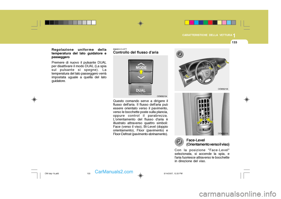 Hyundai Santa Fe 2007 Manuale del proprietario (in Italian) 1
CARATTERISTICHE DELLA VETTURA
133
B980E01O-GTT Controllo del flusso daria Questo comando serve a dirigere il
flusso dellaria. Il flusso dellaria può essere orientato verso il pavimento,verso le Hyundai Santa Fe 2007 Manuale del proprietario (in Italian) 1
CARATTERISTICHE DELLA VETTURA
133
B980E01O-GTT Controllo del flusso daria Questo comando serve a dirigere il
flusso dellaria. Il flusso dellaria può essere orientato verso il pavimento,verso le