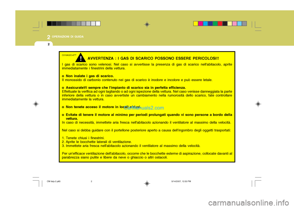 Hyundai Santa Fe 2007 Manuale del proprietario (in Italian) 2 OPERAZIONI DI GUIDA
2
C010A02O-ATT
AVVERTENZA : I GAS DI SCARICO POSSONO ESSERE PERICOLOSI!!
I gas di scarico sono velenosi. Nel caso si avvertisse la presenza di gas di scarico nellabitacolo, apri Hyundai Santa Fe 2007 Manuale del proprietario (in Italian) 2 OPERAZIONI DI GUIDA
2
C010A02O-ATT
AVVERTENZA : I GAS DI SCARICO POSSONO ESSERE PERICOLOSI!!
I gas di scarico sono velenosi. Nel caso si avvertisse la presenza di gas di scarico nellabitacolo, apri