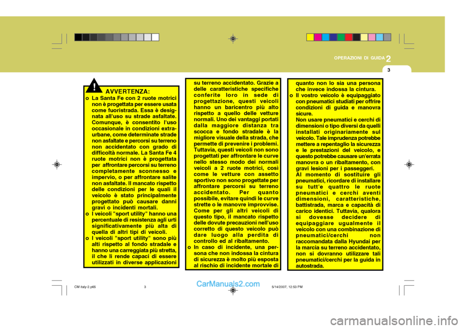 Hyundai Santa Fe 2007 Manuale del proprietario (in Italian) 2
OPERAZIONI DI GUIDA
3
AVVERTENZA:
o La Santa Fe con 2 ruote motrici non è progettata per essere usata come fuoristrada. Essa è desig- nata alluso su strade asfaltate. Comunque, è consentito lus Hyundai Santa Fe 2007 Manuale del proprietario (in Italian) 2
OPERAZIONI DI GUIDA
3
AVVERTENZA:
o La Santa Fe con 2 ruote motrici non è progettata per essere usata come fuoristrada. Essa è desig- nata alluso su strade asfaltate. Comunque, è consentito lus