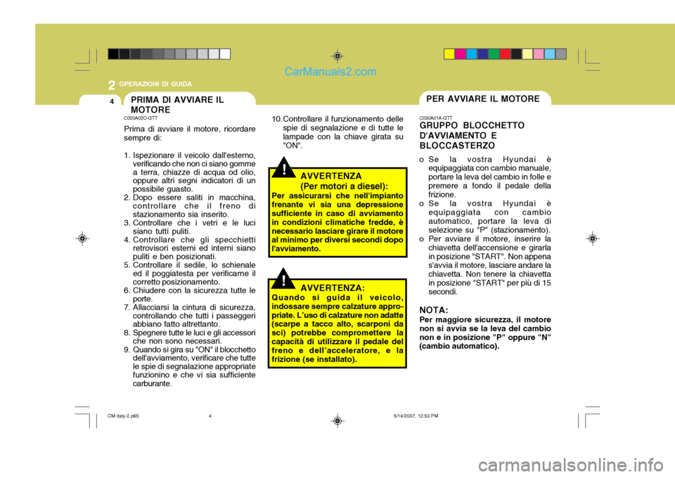 Hyundai Santa Fe 2007 Manuale del proprietario (in Italian) 2 OPERAZIONI DI GUIDA
4PER AVVIARE IL MOTOREPRIMA DI AVVIARE IL MOTORE
!
C030A01A-GTT GRUPPO BLOCCHETTO DAVVIAMENTO EBLOCCASTERZO
o Se la vostra Hyundai è equipaggiata con cambio manuale, portare la Hyundai Santa Fe 2007 Manuale del proprietario (in Italian) 2 OPERAZIONI DI GUIDA
4PER AVVIARE IL MOTOREPRIMA DI AVVIARE IL MOTORE
!
C030A01A-GTT GRUPPO BLOCCHETTO DAVVIAMENTO EBLOCCASTERZO
o Se la vostra Hyundai è equipaggiata con cambio manuale, portare la