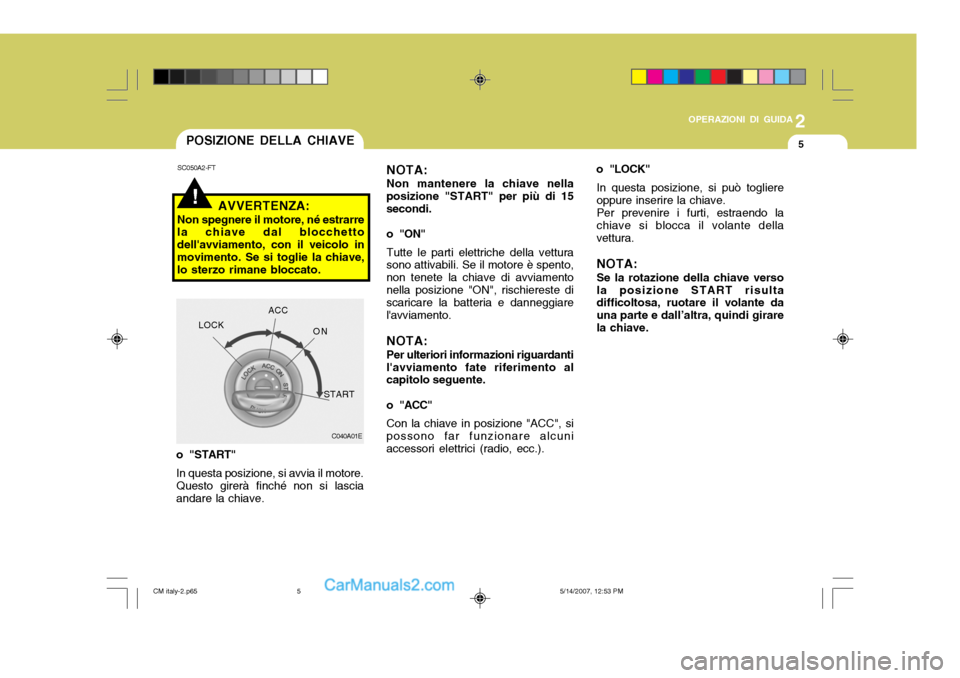 Hyundai Santa Fe 2007 Manuale del proprietario (in Italian) 2
OPERAZIONI DI GUIDA
5
!
SC050A2-FT
AVVERTENZA:
Non spegnere il motore, né estrarre la chiave dal blocchetto dellavviamento, con il veicolo inmovimento. Se si toglie la chiave, lo sterzo rimane blo Hyundai Santa Fe 2007 Manuale del proprietario (in Italian) 2
OPERAZIONI DI GUIDA
5
!
SC050A2-FT
AVVERTENZA:
Non spegnere il motore, né estrarre la chiave dal blocchetto dellavviamento, con il veicolo inmovimento. Se si toglie la chiave, lo sterzo rimane blo