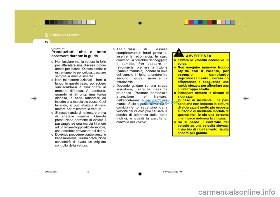 Hyundai Santa Fe 2007 Manuale del proprietario (in Italian) 2 OPERAZIONI DI GUIDA
10
C070D02O-ATT Precauzioni che è bene osservare durante la guida
o Non lasciare mai la vettura in folleper affrontare una discesa proce- dendo per inerzia. Questa pratica è e Hyundai Santa Fe 2007 Manuale del proprietario (in Italian) 2 OPERAZIONI DI GUIDA
10
C070D02O-ATT Precauzioni che è bene osservare durante la guida
o Non lasciare mai la vettura in folleper affrontare una discesa proce- dendo per inerzia. Questa pratica è e