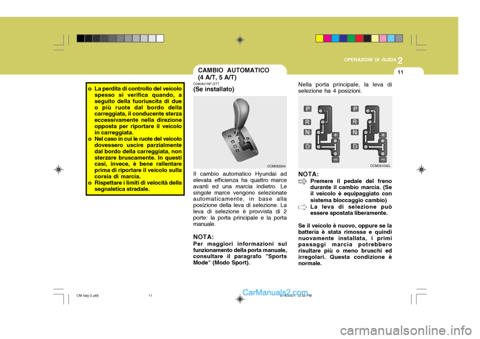 Hyundai Santa Fe 2007 Manuale del proprietario (in Italian) 2
OPERAZIONI DI GUIDA
11
o La perdita di controllo del veicolo
spesso si verifica quando, a seguito della fuoriuscita di dueo più ruote dal bordo della carreggiata, il conducente sterza eccessivament Hyundai Santa Fe 2007 Manuale del proprietario (in Italian) 2
OPERAZIONI DI GUIDA
11
o La perdita di controllo del veicolo
spesso si verifica quando, a seguito della fuoriuscita di dueo più ruote dal bordo della carreggiata, il conducente sterza eccessivament