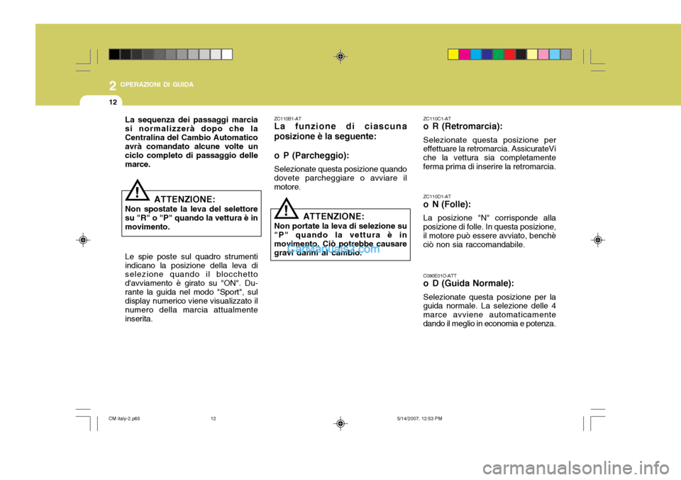 Hyundai Santa Fe 2007 Manuale del proprietario (in Italian) 2 OPERAZIONI DI GUIDA
12
ZC110B1-AT La funzione di ciascuna posizione è la seguente:
o P (Parcheggio): Selezionate questa posizione quando dovete parcheggiare o avviare ilmotore.
ATTENZIONE:
Non por Hyundai Santa Fe 2007 Manuale del proprietario (in Italian) 2 OPERAZIONI DI GUIDA
12
ZC110B1-AT La funzione di ciascuna posizione è la seguente:
o P (Parcheggio): Selezionate questa posizione quando dovete parcheggiare o avviare ilmotore.
ATTENZIONE:
Non por