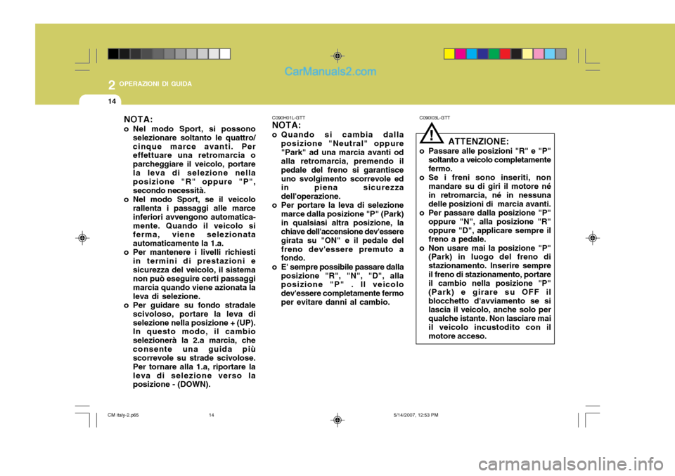 Hyundai Santa Fe 2007 Manuale del proprietario (in Italian) 2 OPERAZIONI DI GUIDA
14
C090H01L-GTT NOTA:
o Quando si cambia dalla posizione "Neutral" oppure "Park" ad una marcia avanti od alla retromarcia, premendo il pedale del freno si garantisceuno svolgimen Hyundai Santa Fe 2007 Manuale del proprietario (in Italian) 2 OPERAZIONI DI GUIDA
14
C090H01L-GTT NOTA:
o Quando si cambia dalla posizione "Neutral" oppure "Park" ad una marcia avanti od alla retromarcia, premendo il pedale del freno si garantisceuno svolgimen