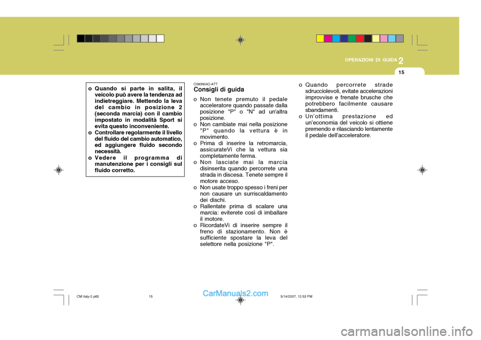 Hyundai Santa Fe 2007 Manuale del proprietario (in Italian) 2
OPERAZIONI DI GUIDA
15
C090N04O-ATT Consigli di guida
o Non tenete premuto il pedale acceleratore quando passate dalla posizione "P" o "N" ad unaltraposizione.
o Non cambiate mai nella posizione
"P Hyundai Santa Fe 2007 Manuale del proprietario (in Italian) 2
OPERAZIONI DI GUIDA
15
C090N04O-ATT Consigli di guida
o Non tenete premuto il pedale acceleratore quando passate dalla posizione "P" o "N" ad unaltraposizione.
o Non cambiate mai nella posizione
"P