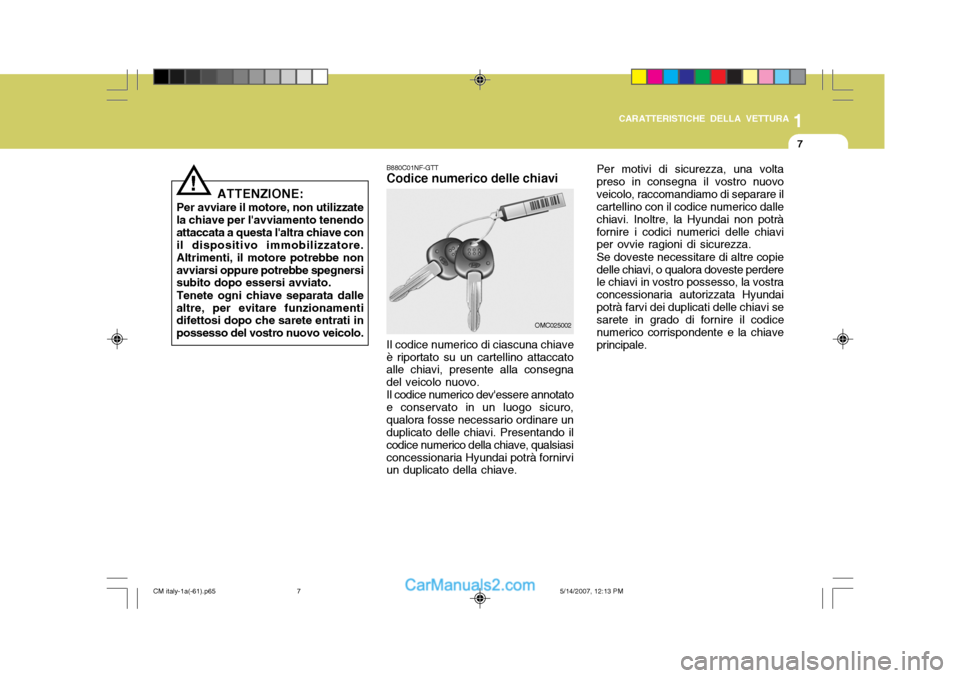 Hyundai Santa Fe 2007 Manuale del proprietario (in Italian) 1
CARATTERISTICHE DELLA VETTURA
7
OMC025002
ATTENZIONE:
Per avviare il motore, non utilizzate la chiave per lavviamento tenendoattaccata a questa laltra chiave con il dispositivo immobilizzatore. Al Hyundai Santa Fe 2007 Manuale del proprietario (in Italian) 1
CARATTERISTICHE DELLA VETTURA
7
OMC025002
ATTENZIONE:
Per avviare il motore, non utilizzate la chiave per lavviamento tenendoattaccata a questa laltra chiave con il dispositivo immobilizzatore. Al