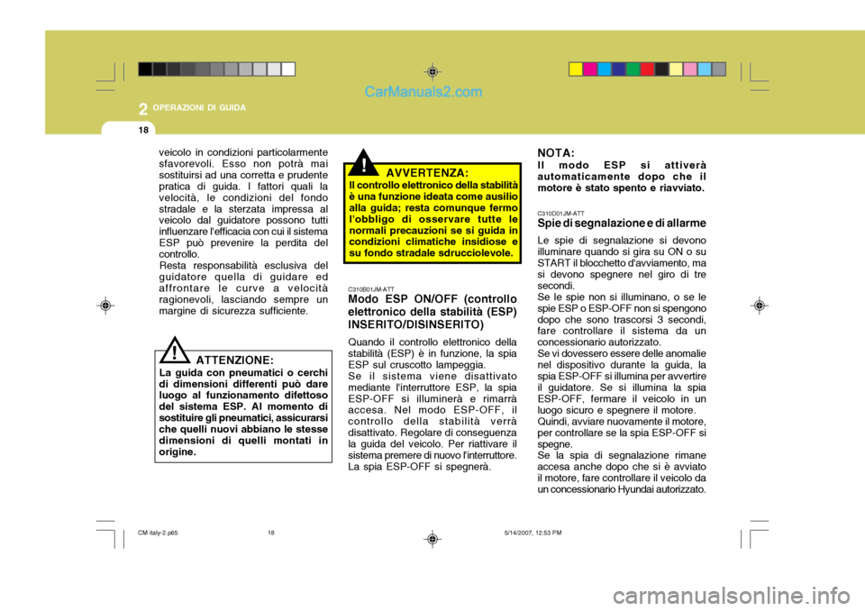 Hyundai Santa Fe 2007 Manuale del proprietario (in Italian) 2 OPERAZIONI DI GUIDA
18
!
!
veicolo in condizioni particolarmente sfavorevoli. Esso non potrà maisostituirsi ad una corretta e prudente pratica di guida. I fattori quali la velocità, le condizioni Hyundai Santa Fe 2007 Manuale del proprietario (in Italian) 2 OPERAZIONI DI GUIDA
18
!
!
veicolo in condizioni particolarmente sfavorevoli. Esso non potrà maisostituirsi ad una corretta e prudente pratica di guida. I fattori quali la velocità, le condizioni