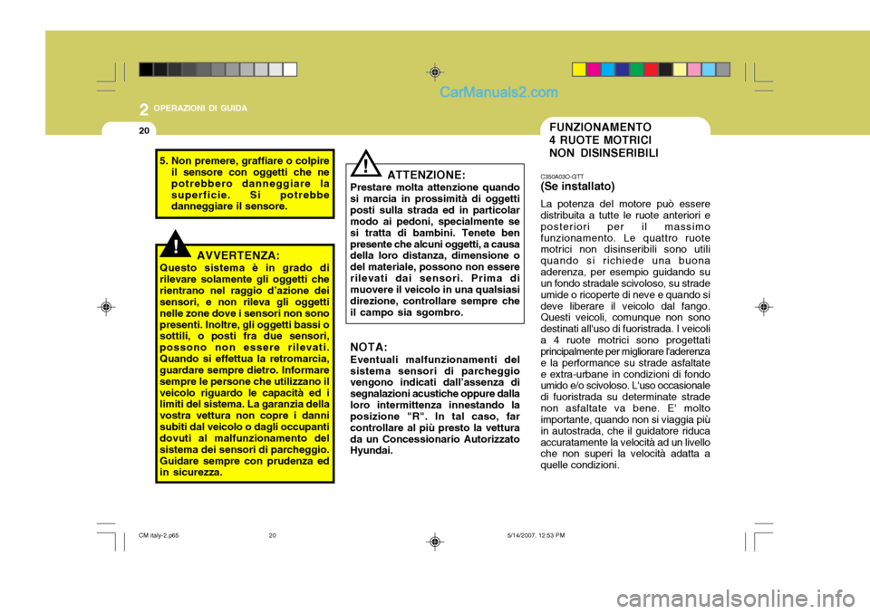 Hyundai Santa Fe 2007 Manuale del proprietario (in Italian) 2 OPERAZIONI DI GUIDA
20FUNZIONAMENTO 4 RUOTE MOTRICI NON DISINSERIBILI
C350A03O-GTT (Se installato) La potenza del motore può essere distribuita a tutte le ruote anteriori e posteriori per il massim Hyundai Santa Fe 2007 Manuale del proprietario (in Italian) 2 OPERAZIONI DI GUIDA
20FUNZIONAMENTO 4 RUOTE MOTRICI NON DISINSERIBILI
C350A03O-GTT (Se installato) La potenza del motore può essere distribuita a tutte le ruote anteriori e posteriori per il massim