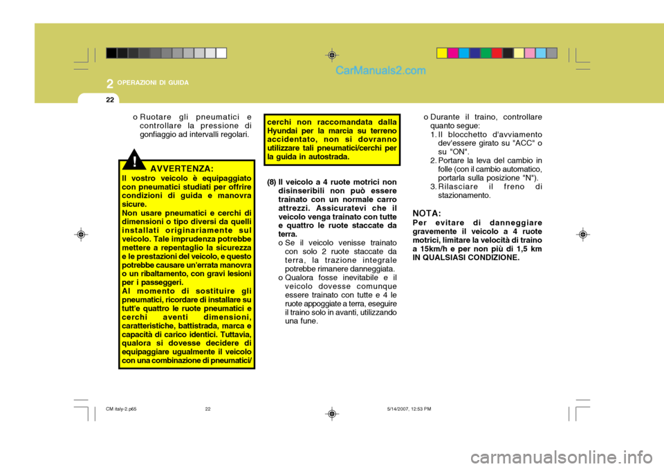 Hyundai Santa Fe 2007 Manuale del proprietario (in Italian) 2 OPERAZIONI DI GUIDA
22
!
o Durante il traino, controllare
quanto segue:
1. Il blocchetto davviamento devessere girato su "ACC" o su "ON".
2. Portare la leva del cambio in
folle (con il cambio aut Hyundai Santa Fe 2007 Manuale del proprietario (in Italian) 2 OPERAZIONI DI GUIDA
22
!
o Durante il traino, controllare
quanto segue:
1. Il blocchetto davviamento devessere girato su "ACC" o su "ON".
2. Portare la leva del cambio in
folle (con il cambio aut