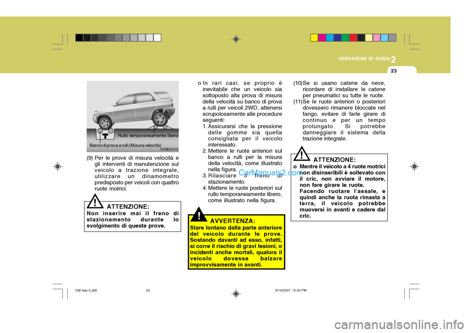 Hyundai Santa Fe 2007 Manuale del proprietario (in Italian) 2
OPERAZIONI DI GUIDA
23
!
o In rari casi, se proprio è
inevitabile che un veicolo sia sottoposto alla prova di misura della velocità su banco di prova a rulli per veicoli 2WD, attenersiscrupolosame Hyundai Santa Fe 2007 Manuale del proprietario (in Italian) 2
OPERAZIONI DI GUIDA
23
!
o In rari casi, se proprio è
inevitabile che un veicolo sia sottoposto alla prova di misura della velocità su banco di prova a rulli per veicoli 2WD, attenersiscrupolosame