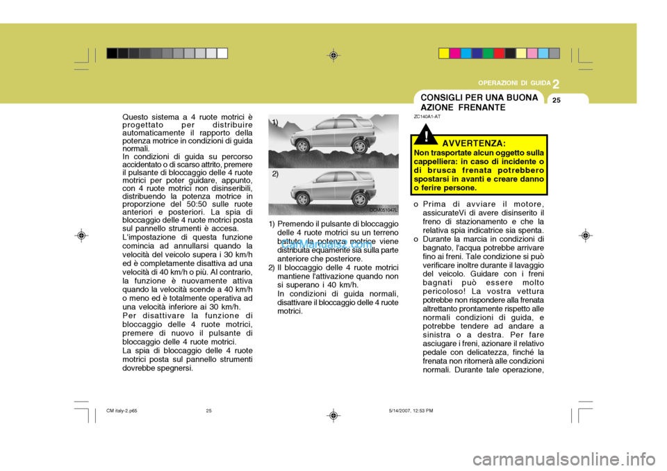 Hyundai Santa Fe 2007 Manuale del proprietario (in Italian) 2
OPERAZIONI DI GUIDA
25CONSIGLI PER UNA BUONA AZIONE FRENANTE
!
ZC140A1-AT
AVVERTENZA:
Non trasportate alcun oggetto sulla cappelliera: in caso di incidente o di brusca frenata potrebbero spostarsi i Hyundai Santa Fe 2007 Manuale del proprietario (in Italian) 2
OPERAZIONI DI GUIDA
25CONSIGLI PER UNA BUONA AZIONE FRENANTE
!
ZC140A1-AT
AVVERTENZA:
Non trasportate alcun oggetto sulla cappelliera: in caso di incidente o di brusca frenata potrebbero spostarsi i