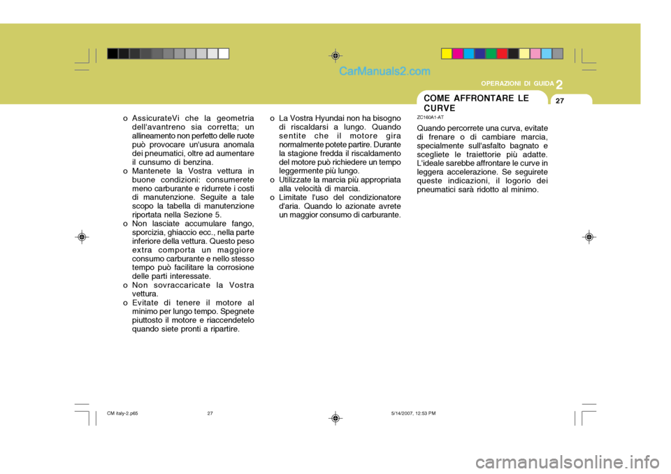 Hyundai Santa Fe 2007 Manuale del proprietario (in Italian) 2
OPERAZIONI DI GUIDA
27COME AFFRONTARE LE CURVE
ZC160A1-AT Quando percorrete una curva, evitate
di frenare o di cambiare marcia, specialmente sullasfalto bagnato escegliete le traiettorie più adatt Hyundai Santa Fe 2007 Manuale del proprietario (in Italian) 2
OPERAZIONI DI GUIDA
27COME AFFRONTARE LE CURVE
ZC160A1-AT Quando percorrete una curva, evitate
di frenare o di cambiare marcia, specialmente sullasfalto bagnato escegliete le traiettorie più adatt