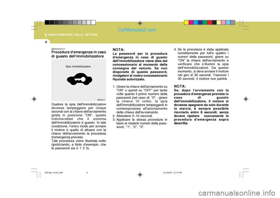 Hyundai Santa Fe 2007 Manuale del proprietario (in Italian) 1CARATTERISTICHE DELLA VETTURA
8
B880D02A-GTT Procedura demergenza in caso di guasto dellimmobilizzatore
HNF2011NOTA:
La password per la procedura
demergenza in caso di guasto dellimmobilizzatore Hyundai Santa Fe 2007 Manuale del proprietario (in Italian) 1CARATTERISTICHE DELLA VETTURA
8
B880D02A-GTT Procedura demergenza in caso di guasto dellimmobilizzatore
HNF2011NOTA:
La password per la procedura
demergenza in caso di guasto dellimmobilizzatore