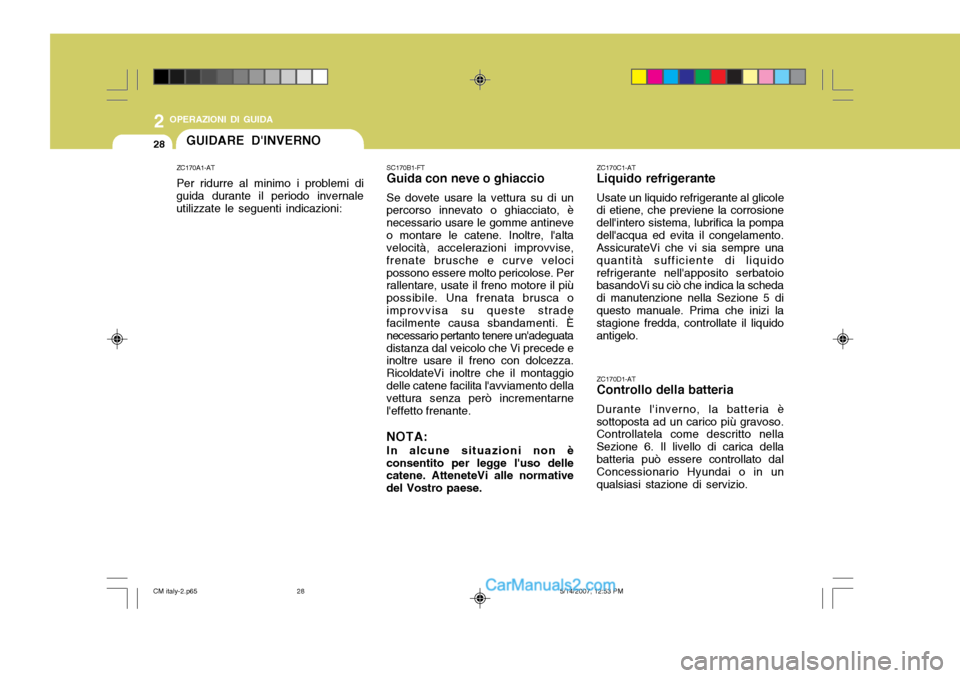 Hyundai Santa Fe 2007 Manuale del proprietario (in Italian) 2 OPERAZIONI DI GUIDA
28GUIDARE DINVERNO
ZC170A1-AT Per ridurre al minimo i problemi di
guida durante il periodo invernale utilizzate le seguenti indicazioni: SC170B1-FT Guida con neve o ghiaccio Se Hyundai Santa Fe 2007 Manuale del proprietario (in Italian) 2 OPERAZIONI DI GUIDA
28GUIDARE DINVERNO
ZC170A1-AT Per ridurre al minimo i problemi di
guida durante il periodo invernale utilizzate le seguenti indicazioni: SC170B1-FT Guida con neve o ghiaccio Se