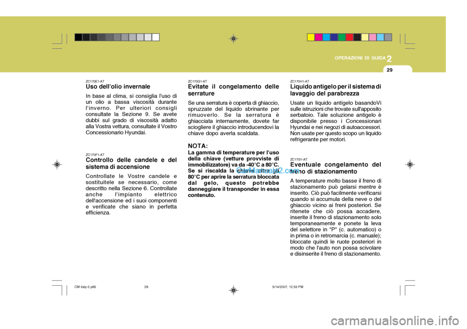 Hyundai Santa Fe 2007 Manuale del proprietario (in Italian) 2
OPERAZIONI DI GUIDA
29
ZC170G1-AT Evitate il congelamento delle serrature Se una serratura è coperta di ghiaccio, spruzzate del liquido sbrinante per rimuoverlo. Se la serratura è ghiacciata inter Hyundai Santa Fe 2007 Manuale del proprietario (in Italian) 2
OPERAZIONI DI GUIDA
29
ZC170G1-AT Evitate il congelamento delle serrature Se una serratura è coperta di ghiaccio, spruzzate del liquido sbrinante per rimuoverlo. Se la serratura è ghiacciata inter