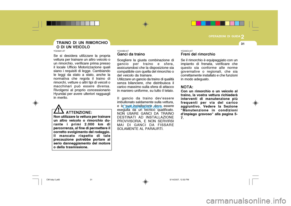 Hyundai Santa Fe 2007 Manuale del proprietario (in Italian) 2
OPERAZIONI DI GUIDA
31
YC200C4-AT Freni del rimorchio Se il rimorchio è equipaggiato con un
impianto di frenata, verificare che questo sia conforme alle normegovernative o regionali, che sia corret Hyundai Santa Fe 2007 Manuale del proprietario (in Italian) 2
OPERAZIONI DI GUIDA
31
YC200C4-AT Freni del rimorchio Se il rimorchio è equipaggiato con un
impianto di frenata, verificare che questo sia conforme alle normegovernative o regionali, che sia corret