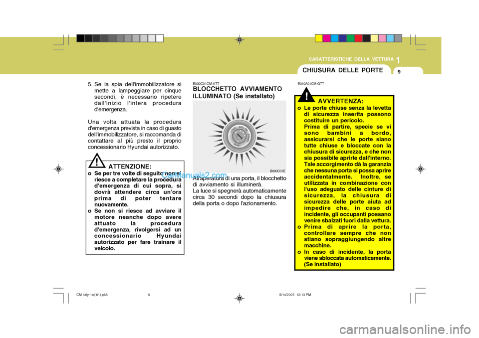 Hyundai Santa Fe 2007 Manuale del proprietario (in Italian) 1
CARATTERISTICHE DELLA VETTURA
9CHIUSURA DELLE PORTE
!
B030C01CM-ATT BLOCCHETTO AVVIAMENTO ILLUMINATO (Se installato) B040A01CM-GTT
AVVERTENZA:
o Le porte chiuse senza la levetta di sicurezza inserit Hyundai Santa Fe 2007 Manuale del proprietario (in Italian) 1
CARATTERISTICHE DELLA VETTURA
9CHIUSURA DELLE PORTE
!
B030C01CM-ATT BLOCCHETTO AVVIAMENTO ILLUMINATO (Se installato) B040A01CM-GTT
AVVERTENZA:
o Le porte chiuse senza la levetta di sicurezza inserit