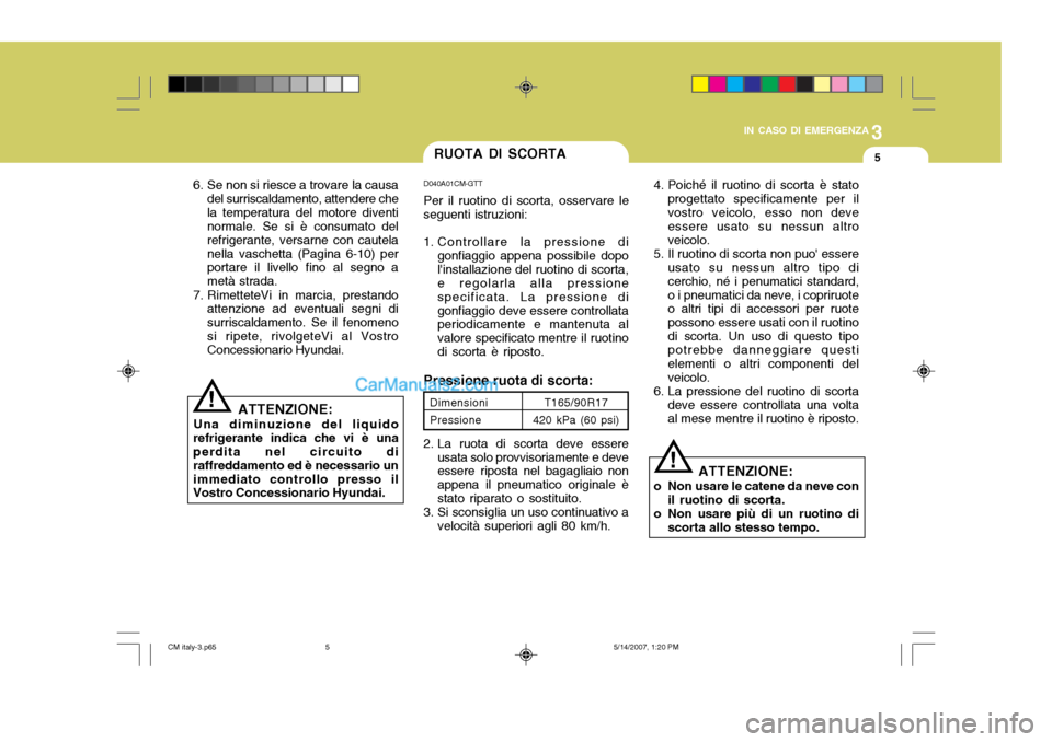 Hyundai Santa Fe 2007 Manuale del proprietario (in Italian) 3
IN CASO DI EMERGENZA
5RUOTA DI SCORTA
!
6. Se non si riesce a trovare la causa
del surriscaldamento, attendere che la temperatura del motore diventi normale. Se si è consumato del refrigerante, ver Hyundai Santa Fe 2007 Manuale del proprietario (in Italian) 3
IN CASO DI EMERGENZA
5RUOTA DI SCORTA
!
6. Se non si riesce a trovare la causa
del surriscaldamento, attendere che la temperatura del motore diventi normale. Se si è consumato del refrigerante, ver