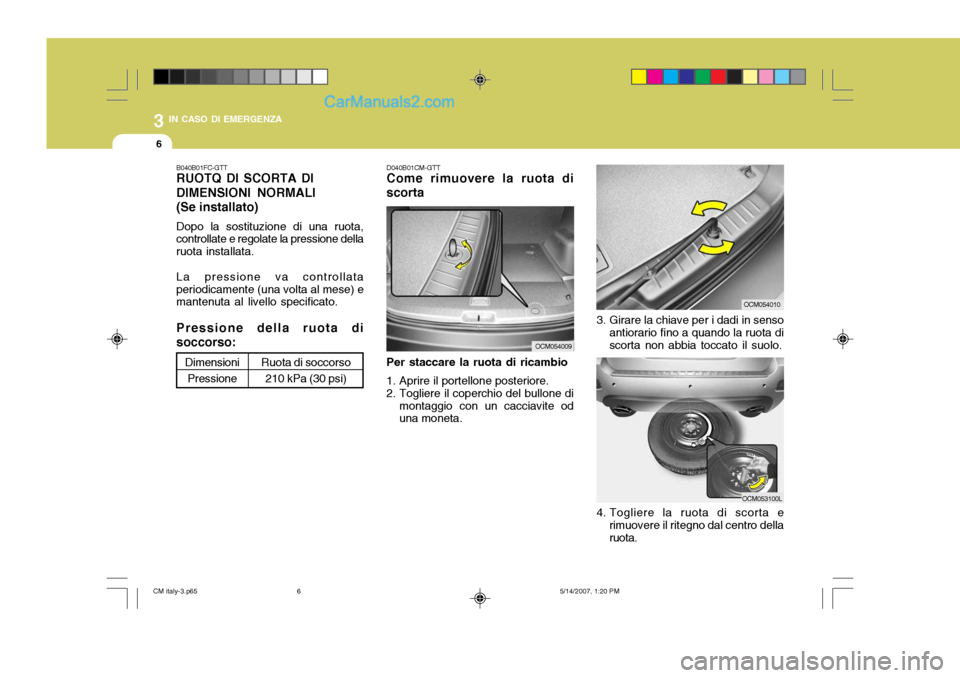 Hyundai Santa Fe 2007 Manuale del proprietario (in Italian) 3 IN CASO DI EMERGENZA
6
3. Girare la chiave per i dadi in sensoantiorario fino a quando la ruota di scorta non abbia toccato il suolo.
4. Togliere la ruota di scorta e rimuovere il ritegno dal centro Hyundai Santa Fe 2007 Manuale del proprietario (in Italian) 3 IN CASO DI EMERGENZA
6
3. Girare la chiave per i dadi in sensoantiorario fino a quando la ruota di scorta non abbia toccato il suolo.
4. Togliere la ruota di scorta e rimuovere il ritegno dal centro