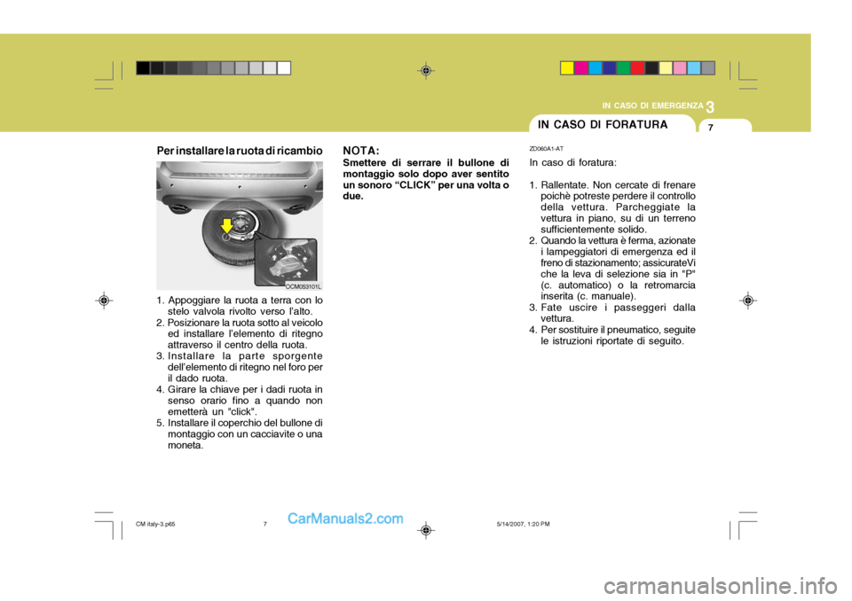 Hyundai Santa Fe 2007 Manuale del proprietario (in Italian) 3
IN CASO DI EMERGENZA
7IN CASO DI FORATURA
ZD060A1-AT In caso di foratura:
1. Rallentate. Non cercate di frenare poichè potreste perdere il controllo della vettura. Parcheggiate lavettura in piano, Hyundai Santa Fe 2007 Manuale del proprietario (in Italian) 3
IN CASO DI EMERGENZA
7IN CASO DI FORATURA
ZD060A1-AT In caso di foratura:
1. Rallentate. Non cercate di frenare poichè potreste perdere il controllo della vettura. Parcheggiate lavettura in piano,