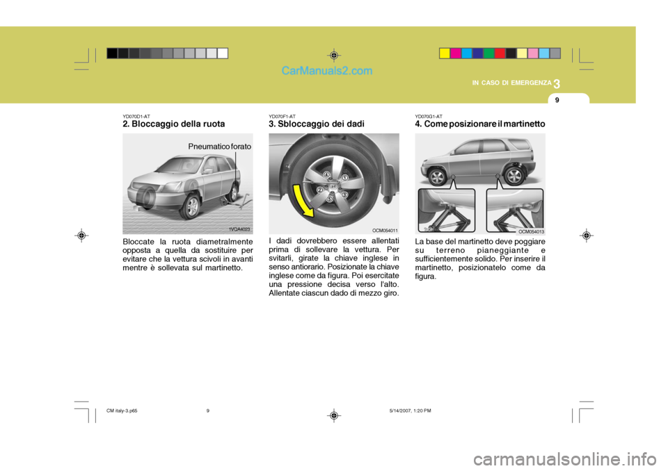 Hyundai Santa Fe 2007 Manuale del proprietario (in Italian) 3
IN CASO DI EMERGENZA
9
YD070G1-AT
4. Come posizionare il martinetto La base del martinetto deve poggiare su terreno pianeggiante e sufficientemente solido. Per inserire il martinetto, posizionatelo Hyundai Santa Fe 2007 Manuale del proprietario (in Italian) 3
IN CASO DI EMERGENZA
9
YD070G1-AT
4. Come posizionare il martinetto La base del martinetto deve poggiare su terreno pianeggiante e sufficientemente solido. Per inserire il martinetto, posizionatelo