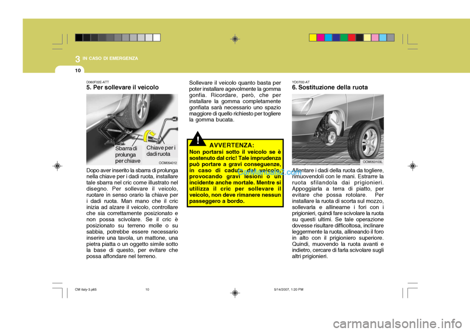 Hyundai Santa Fe 2007 Manuale del proprietario (in Italian) 3 IN CASO DI EMERGENZA
10
OCM054012
D060F02E-ATT 5. Per sollevare il veicolo Dopo aver inserito la sbarra di prolunga nella chiave per i dadi ruota, installare tale sbarra nel cric come illustrato nel Hyundai Santa Fe 2007 Manuale del proprietario (in Italian) 3 IN CASO DI EMERGENZA
10
OCM054012
D060F02E-ATT 5. Per sollevare il veicolo Dopo aver inserito la sbarra di prolunga nella chiave per i dadi ruota, installare tale sbarra nel cric come illustrato nel