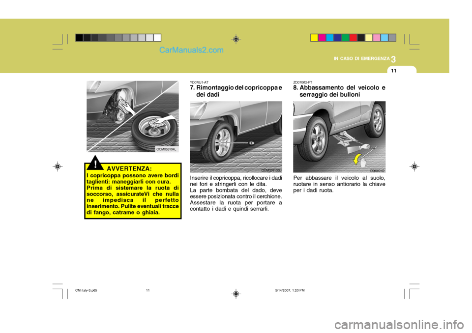 Hyundai Santa Fe 2007 Manuale del proprietario (in Italian) 3
IN CASO DI EMERGENZA
11
ZD070K2-FT
8. Abbassamento del veicolo e
serraggio dei bulloni
Per abbassare il veicolo al suolo, ruotare in senso antiorario la chiave per i dadi ruota.
D060I01O
YD070J1-AT
Hyundai Santa Fe 2007 Manuale del proprietario (in Italian) 3
IN CASO DI EMERGENZA
11
ZD070K2-FT
8. Abbassamento del veicolo e
serraggio dei bulloni
Per abbassare il veicolo al suolo, ruotare in senso antiorario la chiave per i dadi ruota.
D060I01O
YD070J1-AT