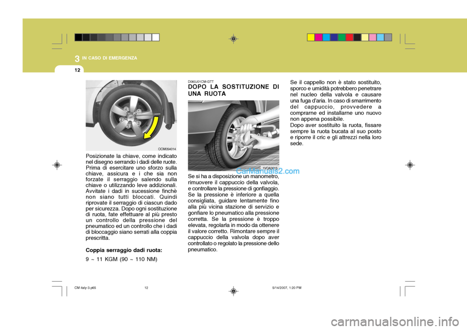 Hyundai Santa Fe 2007 Manuale del proprietario (in Italian) 3 IN CASO DI EMERGENZA
12
D060J01CM-GTT DOPO LA SOSTITUZIONE DI UNA RUOTA Se si ha a disposizione un manometro, rimuovere il cappuccio della valvola, e controllare la pressione di gonfiaggio.Se la pre Hyundai Santa Fe 2007 Manuale del proprietario (in Italian) 3 IN CASO DI EMERGENZA
12
D060J01CM-GTT DOPO LA SOSTITUZIONE DI UNA RUOTA Se si ha a disposizione un manometro, rimuovere il cappuccio della valvola, e controllare la pressione di gonfiaggio.Se la pre
