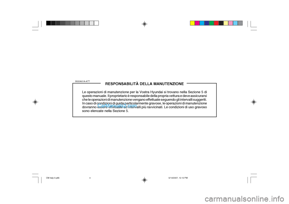 Hyundai Santa Fe 2007 Manuale del proprietario (in Italian) RESPONSABILITÀ DELLA MANUTENZIONE
Le operazioni di manutenzione per la Vostra Hyundai si trovano nella Sezione 5 di questo manuale. Il proprietario è responsabile della propria vettura e deve assicu Hyundai Santa Fe 2007 Manuale del proprietario (in Italian) RESPONSABILITÀ DELLA MANUTENZIONE
Le operazioni di manutenzione per la Vostra Hyundai si trovano nella Sezione 5 di questo manuale. Il proprietario è responsabile della propria vettura e deve assicu
