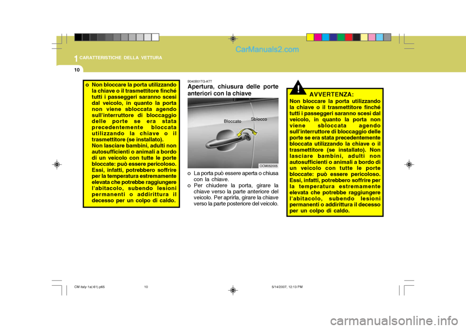 Hyundai Santa Fe 2007 Manuale del proprietario (in Italian) 1CARATTERISTICHE DELLA VETTURA
10
B040B01TG-ATT Apertura, chiusura delle porte
anteriori con la chiave
o La porta può essere aperta o chiusa con la chiave.
o Per chiudere la porta, girare la
chiave Hyundai Santa Fe 2007 Manuale del proprietario (in Italian) 1CARATTERISTICHE DELLA VETTURA
10
B040B01TG-ATT Apertura, chiusura delle porte
anteriori con la chiave
o La porta può essere aperta o chiusa con la chiave.
o Per chiudere la porta, girare la
chiave