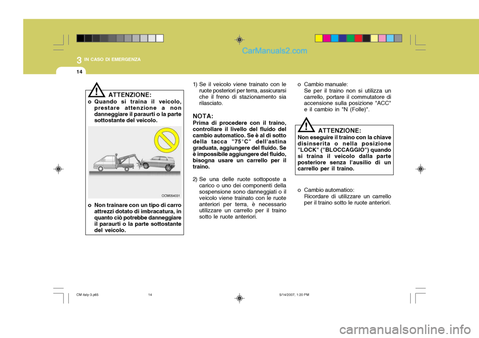 Hyundai Santa Fe 2007 Manuale del proprietario (in Italian) 3 IN CASO DI EMERGENZA
14
!
!
ATTENZIONE:
o Quando si traina il veicolo, prestare attenzione a non danneggiare il paraurti o la parte sottostante del veicolo.
o Non trainare con un tipo di carro attre Hyundai Santa Fe 2007 Manuale del proprietario (in Italian) 3 IN CASO DI EMERGENZA
14
!
!
ATTENZIONE:
o Quando si traina il veicolo, prestare attenzione a non danneggiare il paraurti o la parte sottostante del veicolo.
o Non trainare con un tipo di carro attre