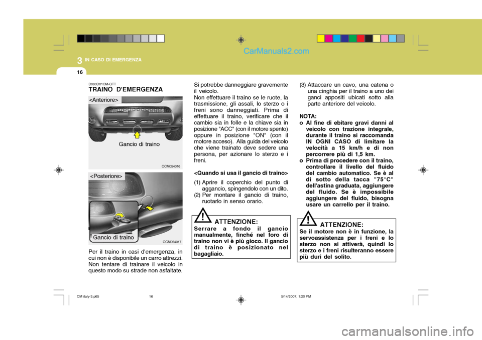 Hyundai Santa Fe 2007 Manuale del proprietario (in Italian) 3 IN CASO DI EMERGENZA
16
D080D01CM-GTT TRAINO DEMERGENZA
OCM054016
OCM054017
<Anteriore>
<Posteriore>
Per il traino in casi demergenza, in cui non è disponibile un carro attrezzi.Non tentare di tr Hyundai Santa Fe 2007 Manuale del proprietario (in Italian) 3 IN CASO DI EMERGENZA
16
D080D01CM-GTT TRAINO DEMERGENZA
OCM054016
OCM054017
<Anteriore>
<Posteriore>
Per il traino in casi demergenza, in cui non è disponibile un carro attrezzi.Non tentare di tr