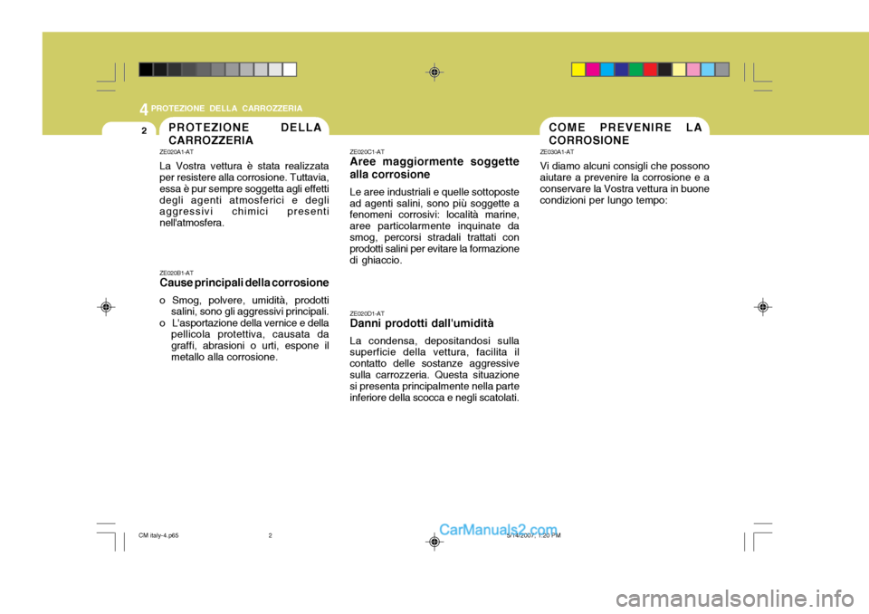 Hyundai Santa Fe 2007 Manuale del proprietario (in Italian) 44PROTEZIONE DELLA CARROZZERIA
2COME PREVENIRE LA CORROSIONEPROTEZIONE DELLA CARROZZERIA
ZE020A1-AT La Vostra vettura è stata realizzata per resistere alla corrosione. Tuttavia, essa è pur sempre so Hyundai Santa Fe 2007 Manuale del proprietario (in Italian) 44PROTEZIONE DELLA CARROZZERIA
2COME PREVENIRE LA CORROSIONEPROTEZIONE DELLA CARROZZERIA
ZE020A1-AT La Vostra vettura è stata realizzata per resistere alla corrosione. Tuttavia, essa è pur sempre so