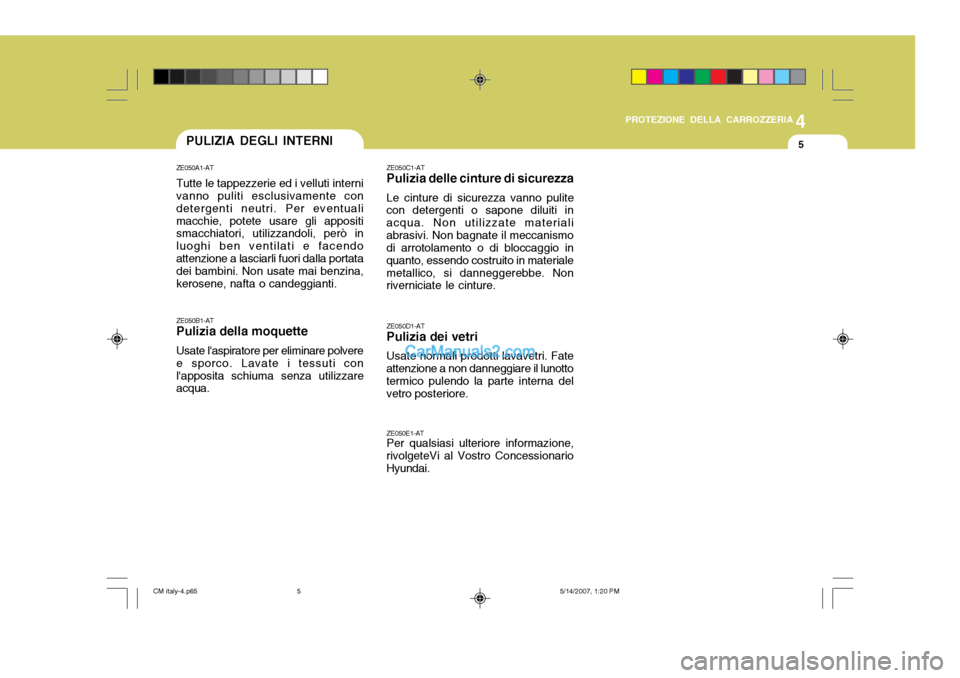 Hyundai Santa Fe 2007 Manuale del proprietario (in Italian) 4
CORROSION PREVENTION AND APPEARANCE CARE
5
4
PROTEZIONE DELLA CARROZZERIA
5
ZE050A1-AT Tutte le tappezzerie ed i velluti interni vanno puliti esclusivamente con detergenti neutri. Per eventualimacch Hyundai Santa Fe 2007 Manuale del proprietario (in Italian) 4
CORROSION PREVENTION AND APPEARANCE CARE
5
4
PROTEZIONE DELLA CARROZZERIA
5
ZE050A1-AT Tutte le tappezzerie ed i velluti interni vanno puliti esclusivamente con detergenti neutri. Per eventualimacch