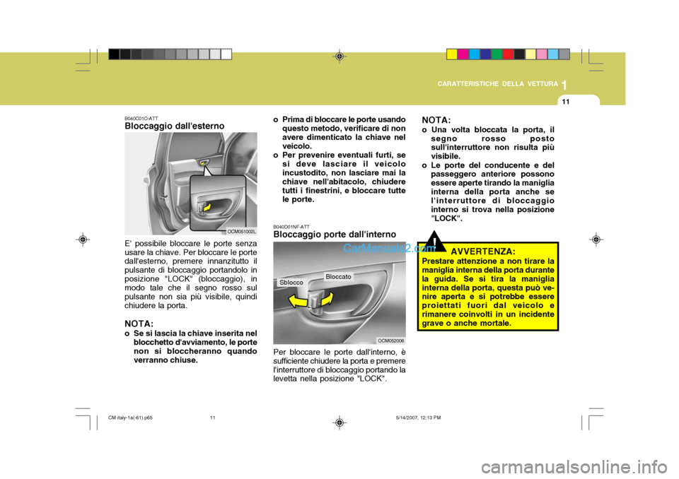 Hyundai Santa Fe 2007 Manuale del proprietario (in Italian) 1
CARATTERISTICHE DELLA VETTURA
11
B040C01O-ATT Bloccaggio dallesterno E possibile bloccare le porte senza usare la chiave. Per bloccare le porte dallesterno, premere innanzitutto il pulsante di bl Hyundai Santa Fe 2007 Manuale del proprietario (in Italian) 1
CARATTERISTICHE DELLA VETTURA
11
B040C01O-ATT Bloccaggio dallesterno E possibile bloccare le porte senza usare la chiave. Per bloccare le porte dallesterno, premere innanzitutto il pulsante di bl