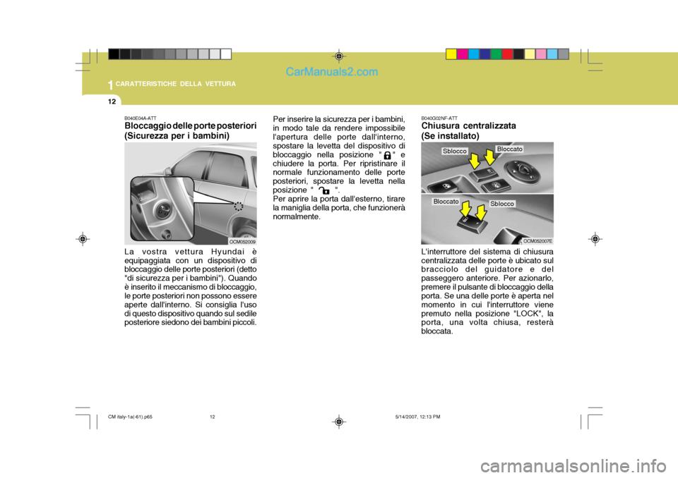 Hyundai Santa Fe 2007 Manuale del proprietario (in Italian) 1CARATTERISTICHE DELLA VETTURA
12
B040G02NF-ATT Chiusura centralizzata (Se installato)
B040E04A-ATT Bloccaggio delle porte posteriori (Sicurezza per i bambini) La vostra vettura Hyundai è equipaggiat Hyundai Santa Fe 2007 Manuale del proprietario (in Italian) 1CARATTERISTICHE DELLA VETTURA
12
B040G02NF-ATT Chiusura centralizzata (Se installato)
B040E04A-ATT Bloccaggio delle porte posteriori (Sicurezza per i bambini) La vostra vettura Hyundai è equipaggiat