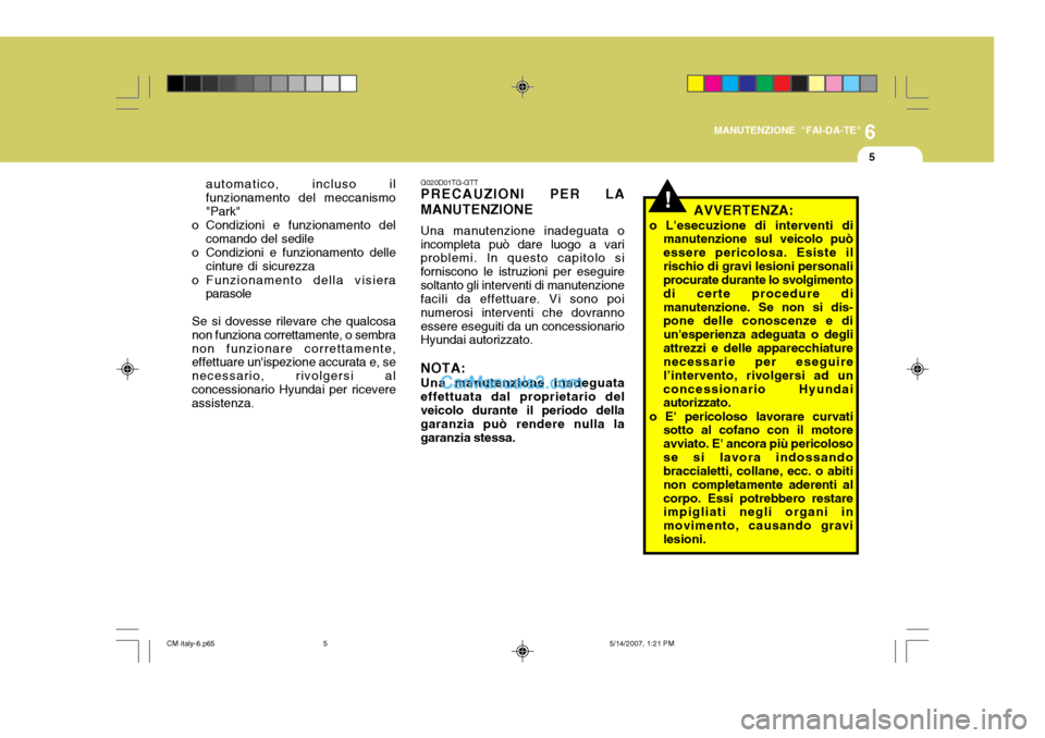 Hyundai Santa Fe 2007  Manuale del proprietario (in Italian) 6
MANUTENZIONE "FAI-DA-TE"
5
automatico, incluso il funzionamento del meccanismo"Park"
o Condizioni e funzionamento del
comando del sedile
o Condizioni e funzionamento delle
cinture di sicurezza
o Fun