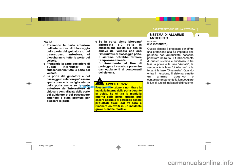 Hyundai Santa Fe 2007 Manuale del proprietario (in Italian) 1
CARATTERISTICHE DELLA VETTURA
13SISTEMA DI ALLARME ANTIFURTO
B070A01A-ATT (Se installato) Questo sistema è progettato per offrire una protezione atta ad impedire chepersone non autorizzate possano Hyundai Santa Fe 2007 Manuale del proprietario (in Italian) 1
CARATTERISTICHE DELLA VETTURA
13SISTEMA DI ALLARME ANTIFURTO
B070A01A-ATT (Se installato) Questo sistema è progettato per offrire una protezione atta ad impedire chepersone non autorizzate possano