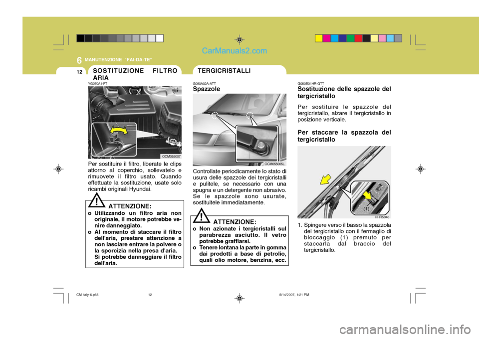 Hyundai Santa Fe 2007  Manuale del proprietario (in Italian) 6
12
MANUTENZIONE "FAI-DA-TE"
G080B01HR-GTT Sostituzione delle spazzole del
tergicristallo
Per sostituire le spazzole del
tergicristallo, alzare il tergicristallo in posizione verticale.
Per staccare 