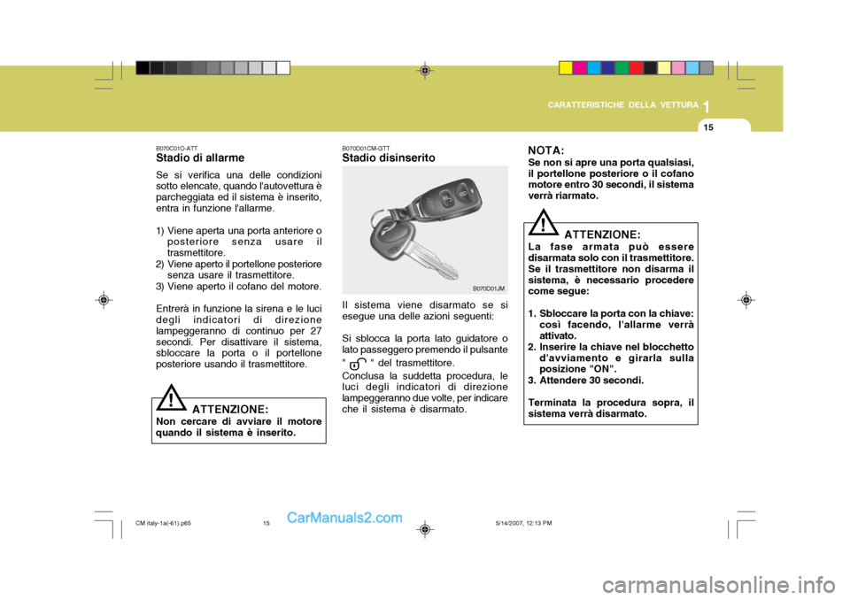 Hyundai Santa Fe 2007 Manuale del proprietario (in Italian) 1
CARATTERISTICHE DELLA VETTURA
15
B070D01CM-GTT Stadio disinserito Il sistema viene disarmato se si
esegue una delle azioni seguenti:
Si sblocca la porta lato guidatore o
lato passeggero premendo il Hyundai Santa Fe 2007 Manuale del proprietario (in Italian) 1
CARATTERISTICHE DELLA VETTURA
15
B070D01CM-GTT Stadio disinserito Il sistema viene disarmato se si
esegue una delle azioni seguenti:
Si sblocca la porta lato guidatore o
lato passeggero premendo il