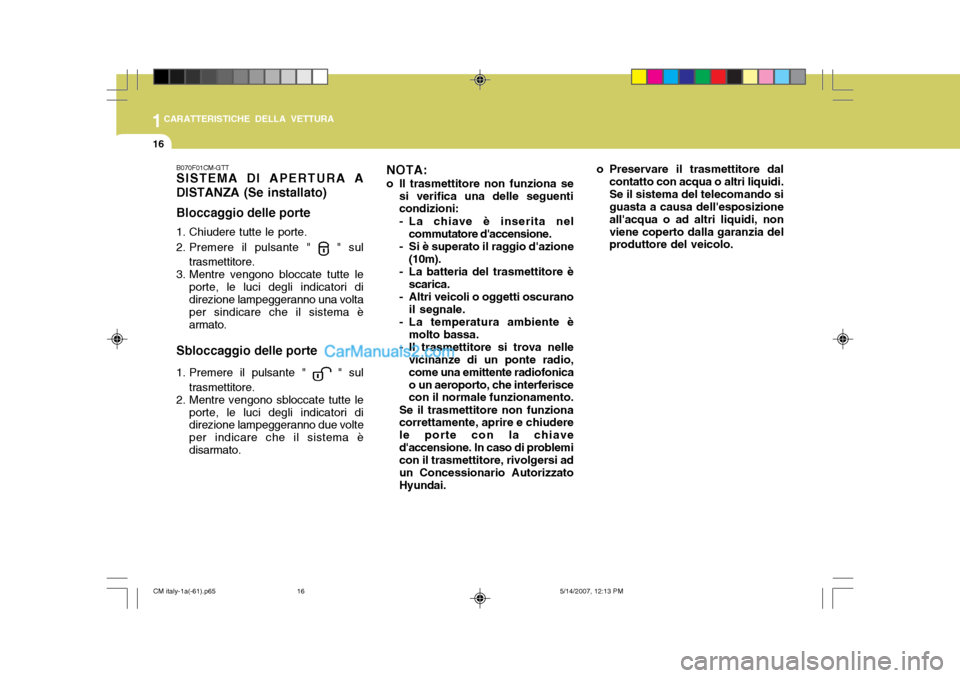 Hyundai Santa Fe 2007 Manuale del proprietario (in Italian) 1CARATTERISTICHE DELLA VETTURA
16
B070F01CM-GTT SISTEMA DI APERTURA A DISTANZA (Se installato) Bloccaggio delle porte
1. Chiudere tutte le porte.
2. Premere il pulsante "
" sul
trasmettitore.
3. M Hyundai Santa Fe 2007 Manuale del proprietario (in Italian) 1CARATTERISTICHE DELLA VETTURA
16
B070F01CM-GTT SISTEMA DI APERTURA A DISTANZA (Se installato) Bloccaggio delle porte
1. Chiudere tutte le porte.
2. Premere il pulsante "
" sul
trasmettitore.
3. M