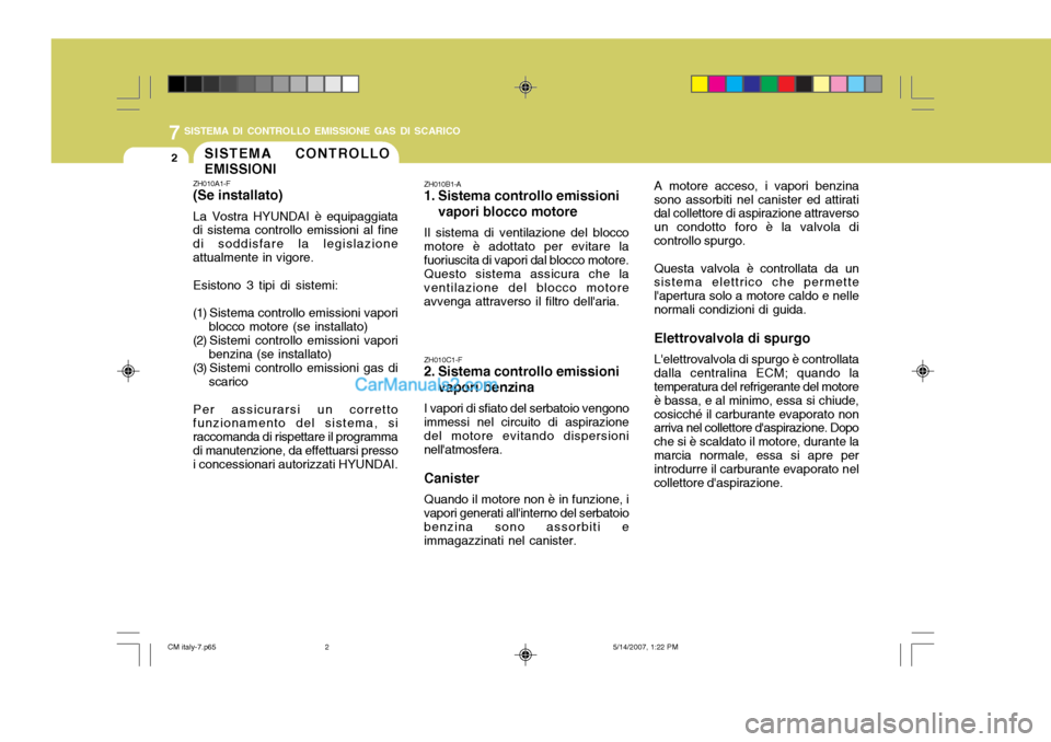 Hyundai Santa Fe 2007  Manuale del proprietario (in Italian) 7SISTEMA DI CONTROLLO EMISSIONE GAS DI SCARICO
2
ZH010B1-A 
1. Sistema controllo emissionivapori blocco motore
Il sistema di ventilazione del blocco motore è adottato per evitare lafuoriuscita di vap