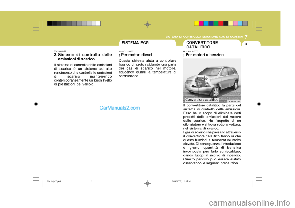 Hyundai Santa Fe 2007  Manuale del proprietario (in Italian) 7
SISTEMA DI CONTROLLO EMISSIONE GAS DI SCARICO
3CONVERTITORE CATALITICO
H020A01A-GTT ; Per motori a benzina Il convertitore catalitico fa parte del sistema di controllo delle emissioni.Esso ha lo sco