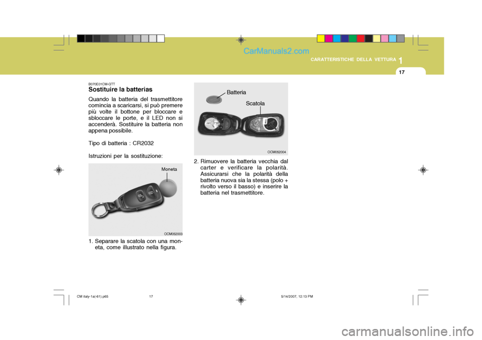 Hyundai Santa Fe 2007 Manuale del proprietario (in Italian) 1
CARATTERISTICHE DELLA VETTURA
17
OCM052004
Scatola
2. Rimuovere la batteria vecchia dal carter e verificare la polarità. Assicurarsi che la polarità della batteria nuova sia la stessa (polo + rivo Hyundai Santa Fe 2007 Manuale del proprietario (in Italian) 1
CARATTERISTICHE DELLA VETTURA
17
OCM052004
Scatola
2. Rimuovere la batteria vecchia dal carter e verificare la polarità. Assicurarsi che la polarità della batteria nuova sia la stessa (polo + rivo