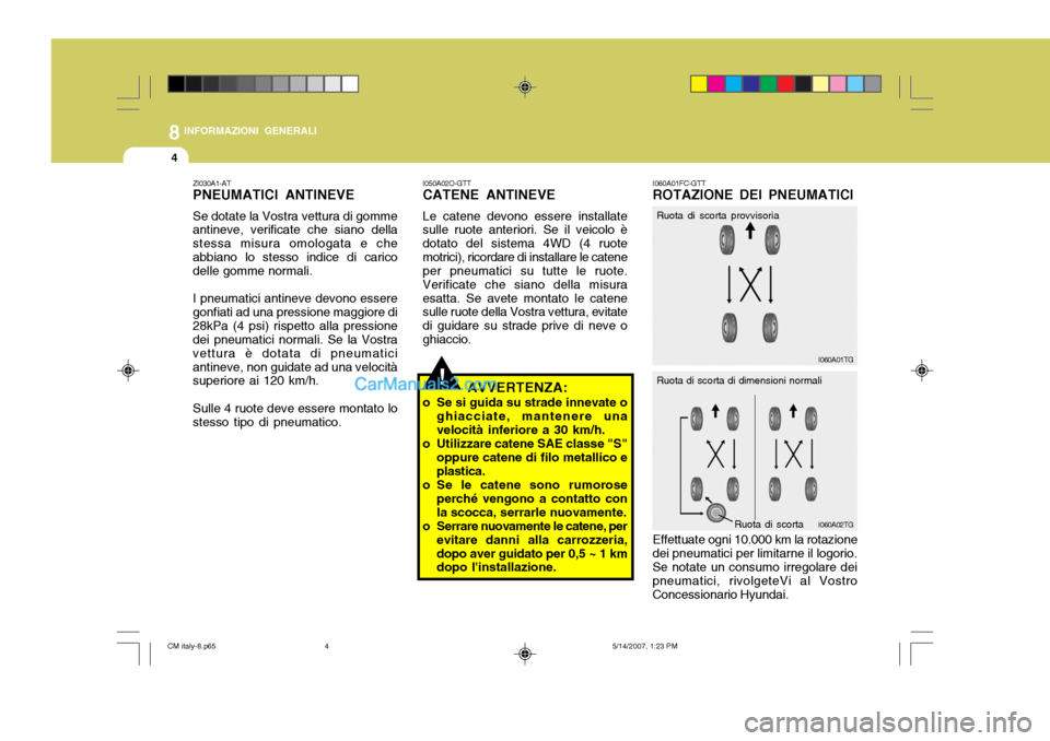 Hyundai Santa Fe 2007 Manuale del proprietario (in Italian) 8INFORMAZIONI GENERALI
4
!
I060A01FC-GTT ROTAZIONE DEI PNEUMATICI Effettuate ogni 10.000 km la rotazione
dei pneumatici per limitarne il logorio. Se notate un consumo irregolare dei pneumatici, rivolg Hyundai Santa Fe 2007 Manuale del proprietario (in Italian) 8INFORMAZIONI GENERALI
4
!
I060A01FC-GTT ROTAZIONE DEI PNEUMATICI Effettuate ogni 10.000 km la rotazione
dei pneumatici per limitarne il logorio. Se notate un consumo irregolare dei pneumatici, rivolg