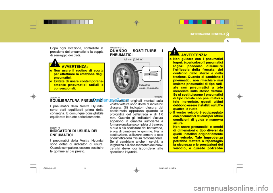 Hyundai Santa Fe 2007 Manuale del proprietario (in Italian) 8
INFORMAZIONI GENERALI
5
!
ZI060A1-AT EQUILIBRATURA PNEUMATICI I pneumatici della Vostra Hyundai sono stati equilibrati prima dellaconsegna. E comunque consigliabile equilibrare le ruote periodicamen Hyundai Santa Fe 2007 Manuale del proprietario (in Italian) 8
INFORMAZIONI GENERALI
5
!
ZI060A1-AT EQUILIBRATURA PNEUMATICI I pneumatici della Vostra Hyundai sono stati equilibrati prima dellaconsegna. E comunque consigliabile equilibrare le ruote periodicamen