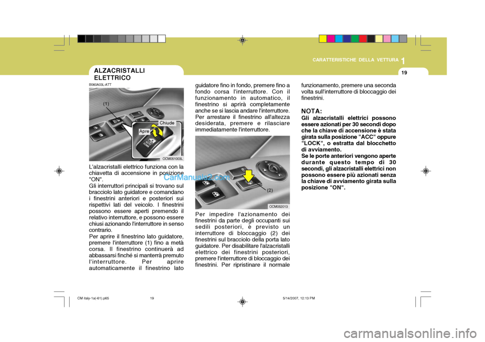 Hyundai Santa Fe 2007 Manuale del proprietario (in Italian) 1
CARATTERISTICHE DELLA VETTURA
19
guidatore fino in fondo, premere fino a fondo corsa linterruttore. Con ilfunzionamento in automatico, il finestrino si aprirà completamente anche se si lascia anda Hyundai Santa Fe 2007 Manuale del proprietario (in Italian) 1
CARATTERISTICHE DELLA VETTURA
19
guidatore fino in fondo, premere fino a fondo corsa linterruttore. Con ilfunzionamento in automatico, il finestrino si aprirà completamente anche se si lascia anda