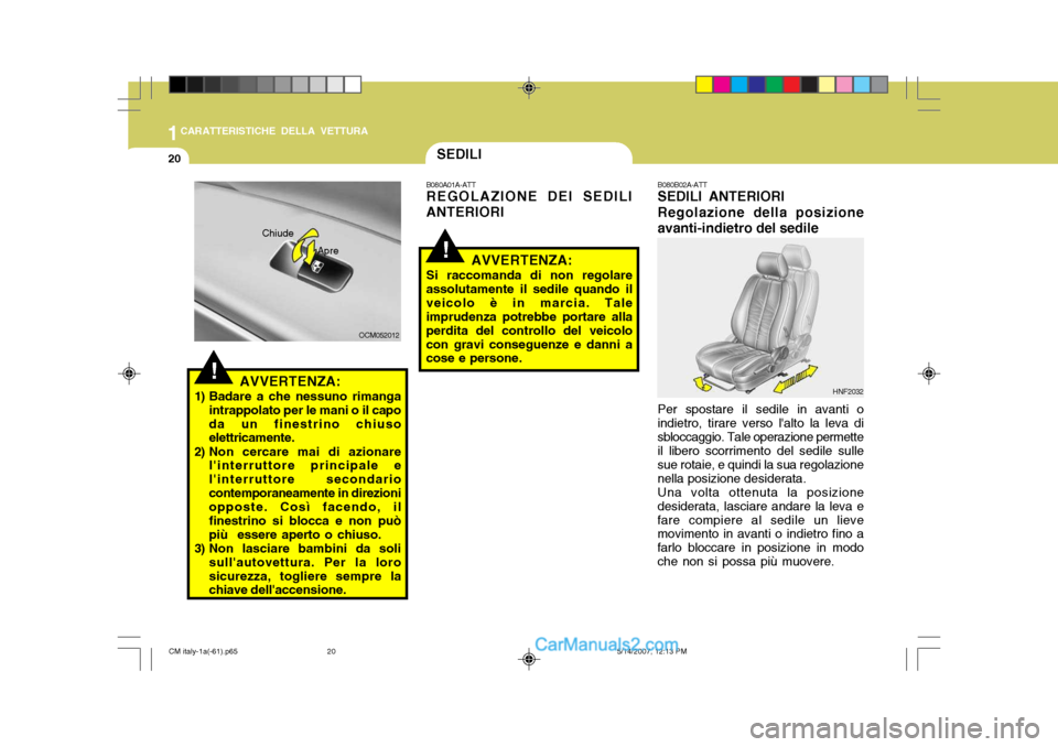 Hyundai Santa Fe 2007 Manuale del proprietario (in Italian) 1CARATTERISTICHE DELLA VETTURA
20
!AVVERTENZA:
1) Badare a che nessuno rimanga intrappolato per le mani o il capo da un finestrino chiuso elettricamente.
2) Non cercare mai di azionare linterruttore Hyundai Santa Fe 2007 Manuale del proprietario (in Italian) 1CARATTERISTICHE DELLA VETTURA
20
!AVVERTENZA:
1) Badare a che nessuno rimanga intrappolato per le mani o il capo da un finestrino chiuso elettricamente.
2) Non cercare mai di azionare linterruttore
