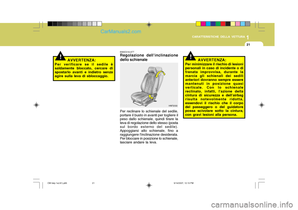 Hyundai Santa Fe 2007 Manuale del proprietario (in Italian) 1
CARATTERISTICHE DELLA VETTURA
21
!
B080C01A-ATT Regolazione dellinclinazione
dello schienale
Per reclinare lo schienale del sedile,
portare il busto in avanti per togliere ilpeso dallo schienale, q Hyundai Santa Fe 2007 Manuale del proprietario (in Italian) 1
CARATTERISTICHE DELLA VETTURA
21
!
B080C01A-ATT Regolazione dellinclinazione
dello schienale
Per reclinare lo schienale del sedile,
portare il busto in avanti per togliere ilpeso dallo schienale, q